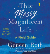 This Messy Magnificent Life: A Field Guide