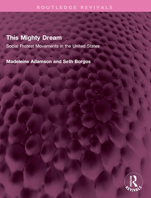 This Mighty Dream: Social Protest Movements in the United States - Adamson, Madeleine, and Borgos, Seth