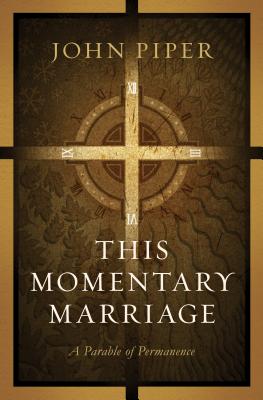 This Momentary Marriage: A Parable of Permanence - Piper, John, and Piper, Noel (Foreword by)