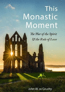 This Monastic Moment: The War of the Spirit and the Rule of Love
