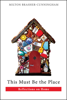 This Must Be the Place: Reflections on Home - Brasher-Cunningham, Milton