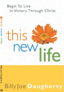 This New Life: Begin to Live in Victory Through Christ - Daugherty, Billy Joe
