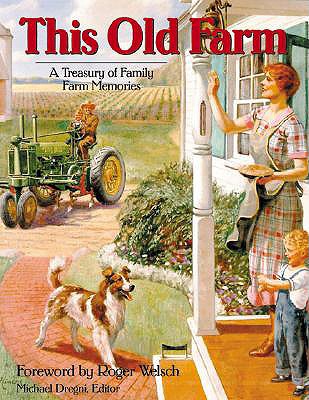 This Old Farm: A Treasury of Family Farm Memories - Welsch, Roger (Foreword by), and Dregni, Michael (Editor)