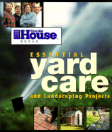 This Old House Essential Yard Care and Landscaping Projects: Step-By-Step Projects for Your Home and Yard