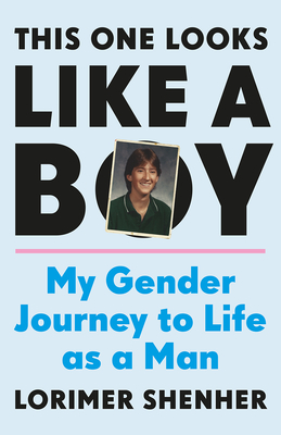 This One Looks Like a Boy: My Gender Journey to Life as a Man - Shenher, Lorimer