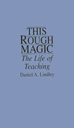 This Rough Magic: The Life of Teaching