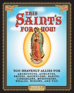 This Saint's for You!: 300 Heavenly Allies for Architects, Athletes, Brides, Bachelors, Babies, Librarians, Murderers, Whales, Widows, and You
