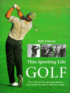This Sporting Life: Golf: The Story of the Men and Women Who Made the Game What It is Today