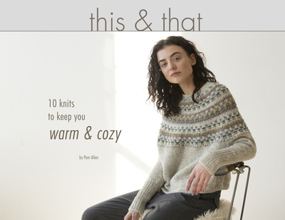 This & That: 10 Knits to Keep You Warm & Cozy - Allen, Pam