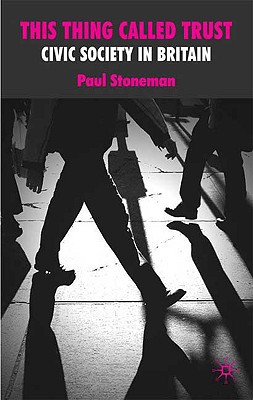 This Thing Called Trust: Civic Society in Britain - Stoneman, P