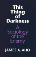 This Thing of Darkness: A Sociology of the Enemy