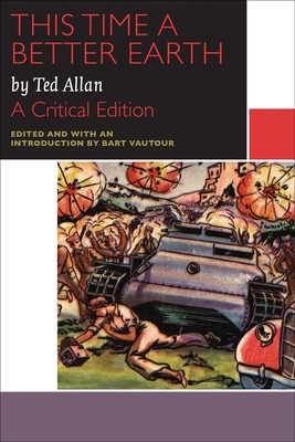 This Time a Better Earth, by Ted Allan: A Critical Edition - Allan, Ted, and Vautour, Bart (Editor)