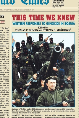 This Time We Knew: Western Responses to Genocide in Bosnia - Cushman, Thomas (Editor), and Mestrovic, Stjepan, Dr. (Editor)