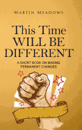 This Time Will Be Different: A Short Book on Making Permanent Changes