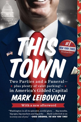 This Town: Two Parties and a Funeral--Plus Plenty of Valet Parking!--In America's Gilded Capital - Leibovich, Mark