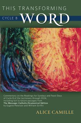 This Transforming Word: Cycle B: Commentary on the Readings for Sundays and Feast Days of Cycle B of the Lectionary Through 2024, Including Full Scripture Passages from the Message: Catholic/Ecumenical Edition - Camille, Alice, and Peterson, Eugene (Translated by), and Griffin, William (Translated by)
