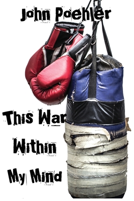 This War Within My Mind: Based on the blog The Bipolar Battle - Poehler, John