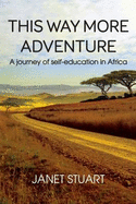 This Way More Adventure: A Journey of Self-Education in Africa