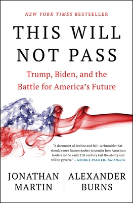 This Will Not Pass: Trump, Biden, and the Battle for America's Future - Martin, Jonathan, and Burns, Alexander