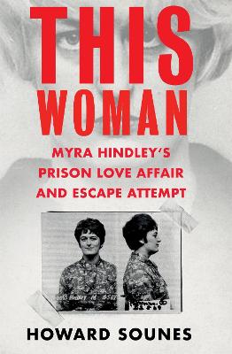 This Woman: Myra Hindley's Prison Love Affair and Escape Attempt - Sounes, Howard