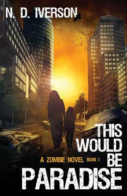 This Would Be Paradise Book 1: A Zombie Novel - Bignell, Rob (Editor), and Iverson, N D