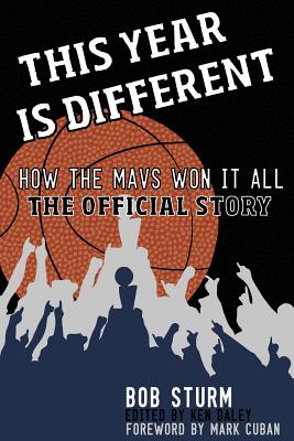 This Year Is Different: How the Mavs Won It All: The Official Story - Sturm, Bob, and Daley, Ken (Editor), and Cuban, Mark (Foreword by)