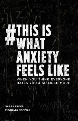 #thisiswhatanxietyfeelslike: When You Think Everyone Hates You & So Much More - Fader, Sarah, and Hammer, Michelle (Designer)