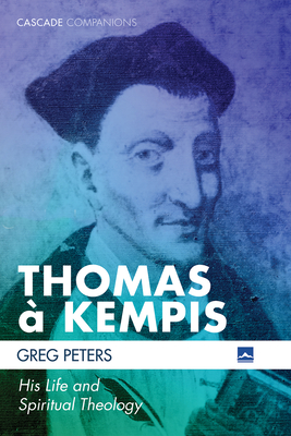 Thomas  Kempis: His Life and Spiritual Theology - Peters, Greg