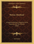 Thomas Aikenhead: A Historical Review In Relation To Mr. Macaulay And The Witness (1856)