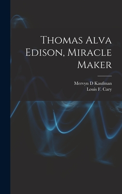 Thomas Alva Edison, Miracle Maker - Kaufman, Mervyn D, and Cary, Louis F 1915- (Creator)