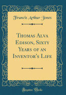 Thomas Alva Edison, Sixty Years of an Inventor's Life (Classic Reprint)