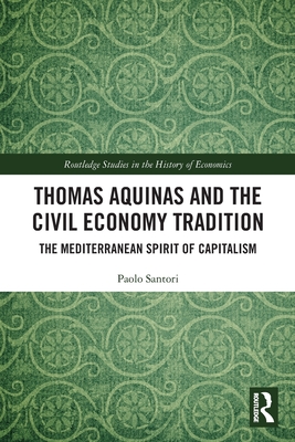 Thomas Aquinas and the Civil Economy Tradition: The Mediterranean Spirit of Capitalism - Santori, Paolo