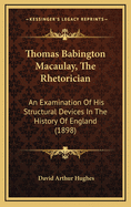 Thomas Babington Macaulay, the Rhetorician; An Examination of His Structural Devices in the History of England