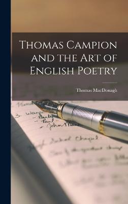 Thomas Campion and the Art of English Poetry - MacDonagh, Thomas