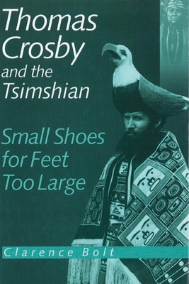 Thomas Crosby and the Tsimshian: Small Shoes for Feet Too Large - Bolt, Clarence R