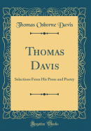 Thomas Davis: Selections from His Prose and Poetry (Classic Reprint)