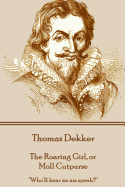 Thomas Dekker - The Roaring Girl, or Moll Cutpurse: Who'll Hear an Ass Speak?
