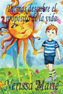 Thomas Descubre El Proposito de la Vida (Libro de Ninos Sobre El Proposito de la Vida, Cuentos Infantiles, Libros Infantiles, Libros Para Los Ninos, Libros Para Ninos, Bebes, Libros Infantiles, Bebes)