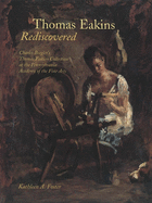 Thomas Eakins Rediscovered: Charles Bregler`s Thomas Eakins Collection at the Pennsylvania Academy of the Fine Arts