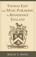 Thomas East and Music Publishing in Renaissance England