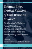 Thomas Elyot: Critical Editions of Four Works on Counsel: The Doctrinal of Princes, Pasquill the Playne, of That Knowlage Whiche Maketh a Wise Man, and the Defence of Good Women