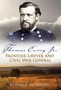 Thomas Ewing Jr.: Frontier Lawyer and Civil War General Volume 1