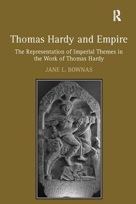 Thomas Hardy and Empire: The Representation of Imperial Themes in the Work of Thomas Hardy - Bownas, Jane L.