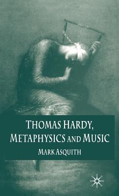 Thomas Hardy, Metaphysics and Music - Asquith, Mark