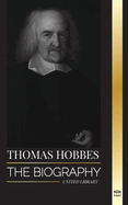 Thomas Hobbes: The biography of an English Social Contract Theory Philosopher and his book Leviathan