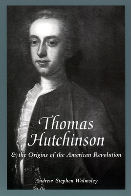 Thomas Hutchinson and the Origins of the American Revolution - Walmsley, Andrew Stephen