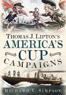 Thomas J. Lipton's America's Cup Campaigns: The Saga of One Man's Three-Decade Obsession with Winning the America's Cup