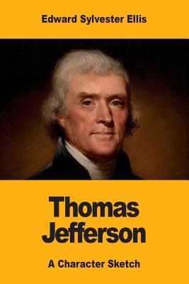 Thomas Jefferson: a Character Sketch - Ellis, Edward Sylvester