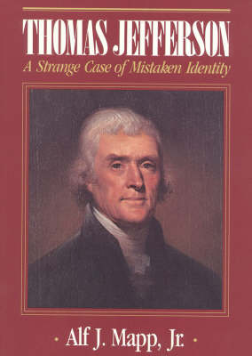 Thomas Jefferson: A Strange Case of Mistaken Identity - Napp, Alf J, and Mapp, Alf J