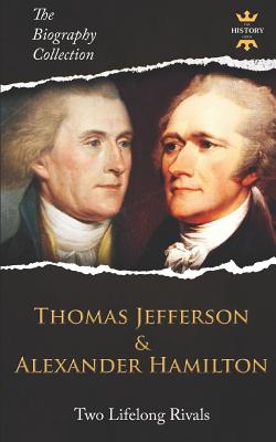 Thomas Jefferson & Alexander Hamilton: Two Lifelong Rivals. The Biography Collection - Hour, The History